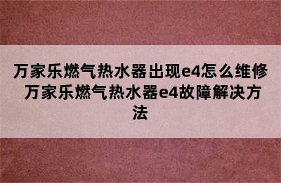 万家乐燃气热水器出现e4怎么维修 万家乐燃气热水器e4故障解决方法